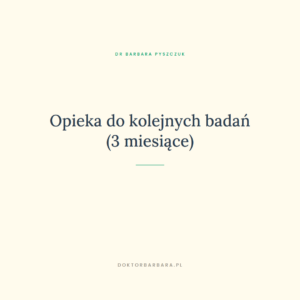 Opieka do kolejnych badań (3 miesiące)